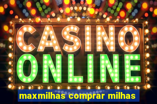 maxmilhas comprar milhas